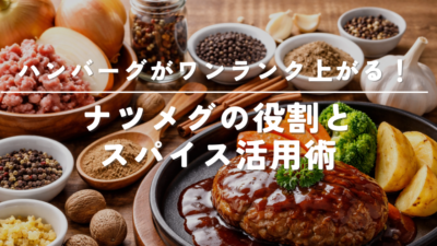 ハンバーグにナツメグは必要？役割と代用スパイスをわかりやすく解説
