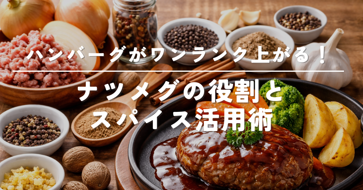 ハンバーグにナツメグは必要？役割と代用スパイスをわかりやすく解説