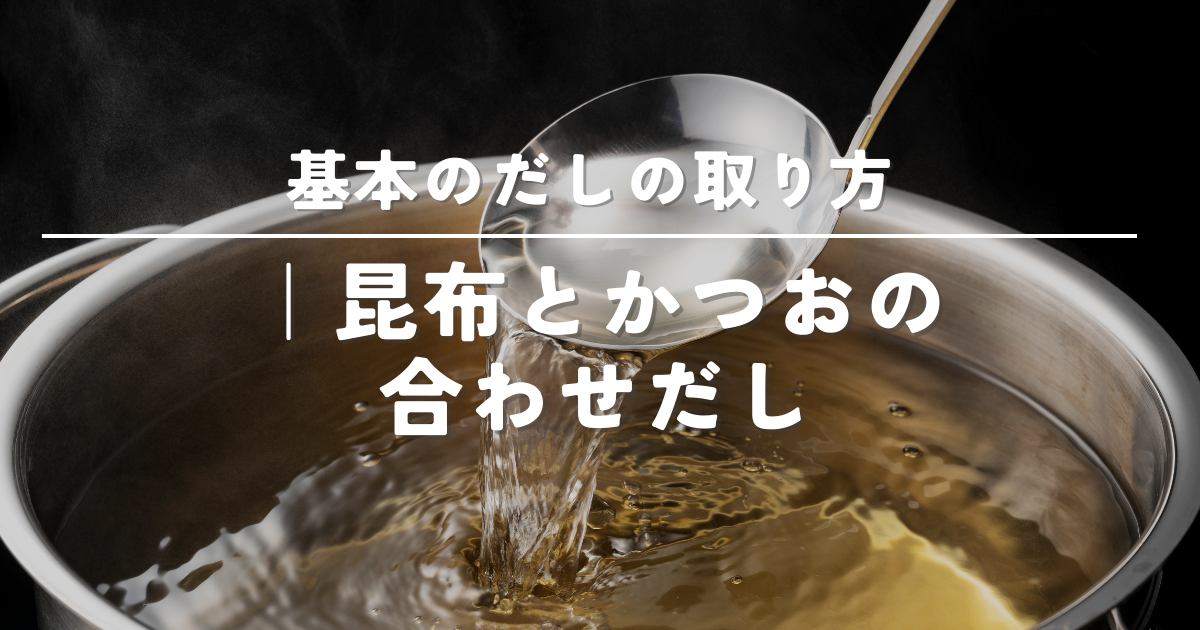 基本のだしの取り方｜昆布とかつおの合わせだしを初心者向けに解説