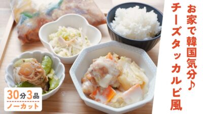 【動画】ミールキット｜チーズタッカルビ風・スナップエンドウとホタテの炒め物・白菜とハムの中華サラダ