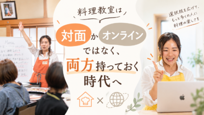 料理教室は「対面かオンラインか」ではなく、両方持っておく時代へ