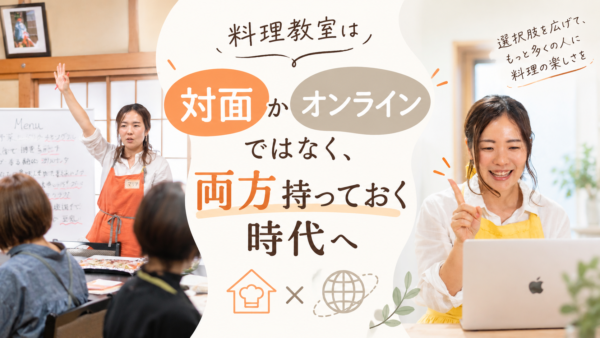 料理教室は「対面かオンラインか」ではなく、両方持っておく時代へ